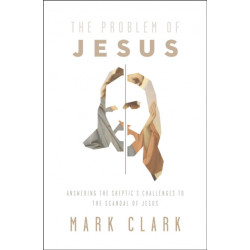 The Problem of Jesus: Answering a Skeptic’s Challenges to the Scandal of Jesus