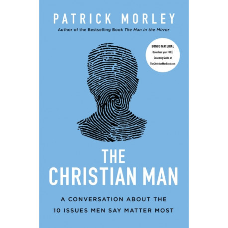 The Christian Man: A Conversation About the 10 Issues Men Say Matter Most