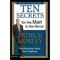 Ten Secrets for the Man in the Mirror: Startling Ideas About True Happiness