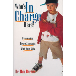 Who's in Charge Here?: Overcoming Power Struggles with Your Kids