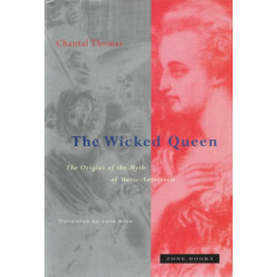The Wicked Queen: The Origins of the Myth of Marie-Antoinette