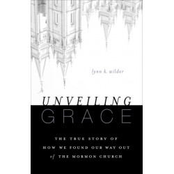 Unveiling Grace: The Story of How We Found Our Way out of the Mormon Church