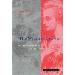 The Wicked Queen: The Origins of the Myth of Marie-Antoinette