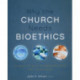 Why the Church Needs Bioethics: A Guide to Wise Engagement with Life’s Challenges