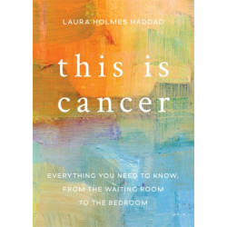 This is Cancer: Everything You Need to Know, from the Waiting Room to the Bedroom