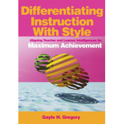 Differentiating Instruction With Style: Aligning Teacher and Learner Intelligences for Maximum Achievement