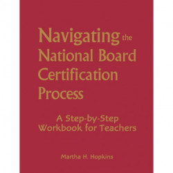 Navigating the National Board Certification Process: A Step-by-Step Workbook for Teachers