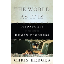 The World As It Is: Dispatches on the Myth of Human Progress