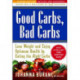 Good Carbs, Bad Carbs: Lose Weight and Enjoy Optimum Health by Eating the Right Carbs