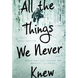 All the Things We Never Knew: Chasing the Chaos of Mental Illness