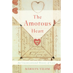 The Amorous Heart: An Unconventional History of Love