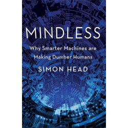 Mindless: Why Smarter Machines are Making Dumber Humans
