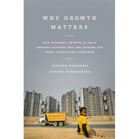 Why Growth Matters: How Economic Growth in India Reduced Poverty and the Lessons for Other Developing Countries
