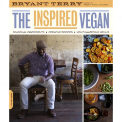 The Inspired Vegan: Seasonal Ingredients, Creative Recipes, Mouthwatering Menus