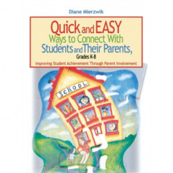 Quick and Easy Ways to Connect With Students and Their Parents, Grades K-8: Improving Student Achievement Through Parent Involvement