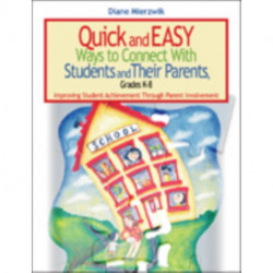 Quick and Easy Ways to Connect With Students and Their Parents, Grades K-8: Improving Student Achievement Through Parent Involvement