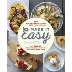 Make It Easy: 120 Mix-and-Match Recipes to Cook from Scratch--with Smart Store-Bought Shortcuts When You Need Them