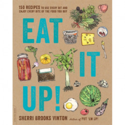 Eat It Up!: 150 Recipes to Use Every Bit and Enjoy Every Bite of the Food You Buy