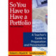 So You Have to Have a Portfolio: A Teacher's Guide to Preparation and Presentation