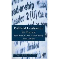 Political Leadership in France: From Charles de Gaulle to Nicolas Sarkozy