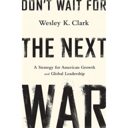 Don't Wait for the Next War: A Strategy for American Growth and Global Leadership