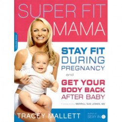 Super Fit Mama: Stay Fit During Pregnancy and Get Your Body Back after Baby
