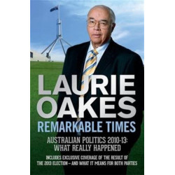 Remarkable Times: Australian Politics 2010-13: What Really Happened