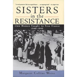Sisters in the Resistance: How Women Fought to Free France, 1940-1945