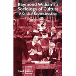 Raymond Williams’s Sociology of Culture: A Critical Reconstruction