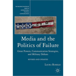 Media and the Politics of Failure: Great Powers, Communication Strategies, and Military Defeats