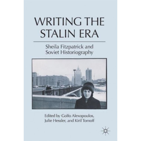 Writing the Stalin Era: Sheila Fitzpatrick and Soviet Historiography