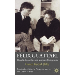 Felix Guattari: Thought, Friendship, and Visionary Cartography