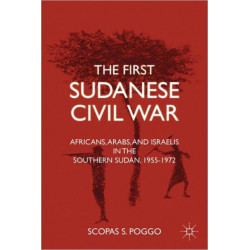 The First Sudanese Civil War: Africans, Arabs, and Israelis in the Southern Sudan, 1955-1972