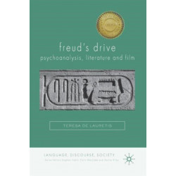 Freud's Drive: Psychoanalysis, Literature and Film: Psychoanalysis, Literature and Film