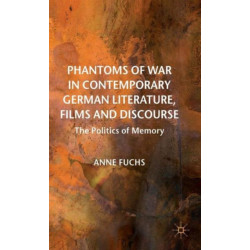 Phantoms of War in Contemporary German Literature, Films and Discourse: The Politics of Memory