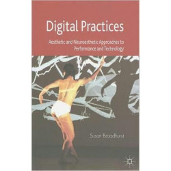 Digital Practices: Aesthetic and Neuroesthetic Approaches to Performance and Technology