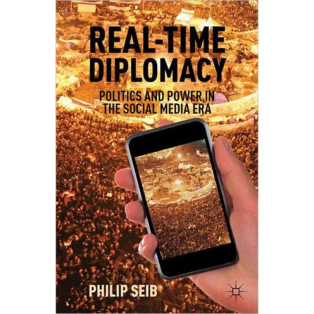 Real-Time Diplomacy: Politics and Power in the Social Media Era