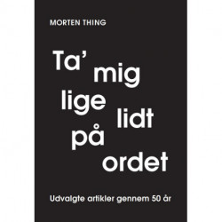 Ta' mig lige lidt på ordet: Udvalgte artikler gennem 50 år