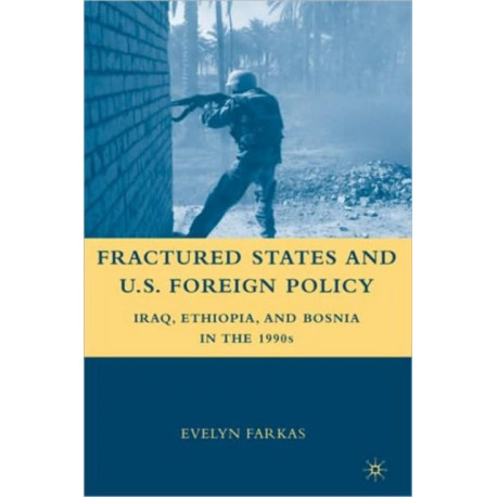Fractured States and U.S. Foreign Policy: Iraq, Ethiopia, and Bosnia in the 1990s