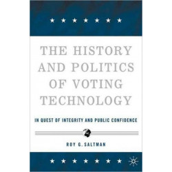 The History and Politics of Voting Technology: In Quest of Integrity and Public Confidence