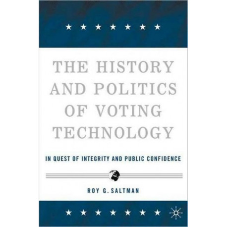 The History and Politics of Voting Technology: In Quest of Integrity and Public Confidence