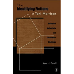 The Identifying Fictions of Toni Morrison: Modernist Authenticity and Postmodern Blackness