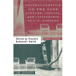 Globalization on the Line: Culture, Capital, and Citizenship at U.S. Borders
