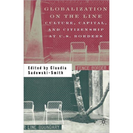Globalization on the Line: Culture, Capital, and Citizenship at U.S. Borders