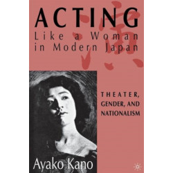 Acting like a Woman in Modern Japan: Theater, Gender and Nationalism