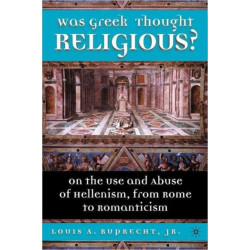 Was Greek Thought Religious?: On the Use and Abuse of Hellenism, from Rome to Romanticism