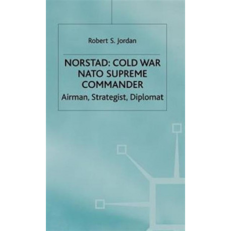 Norstad: Cold-War Supreme Commander: Airman, Strategist, Diplomat