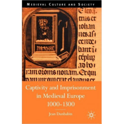 Captivity and Imprisonment in Medieval Europe, 1000-1300