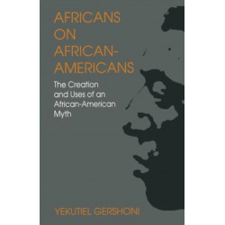 Africans on African-Americans: The Creation and Uses of an African-American Myth