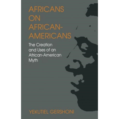 Africans on African-Americans: The Creation and Uses of an African-American Myth